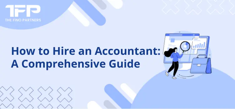 How to Hire an Accountant: A Comprehensive Guide